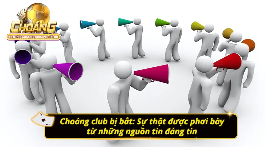 Thực hư về tin đồn “choáng club bị bắt” qua góc nhìn từ báo chí chính thống